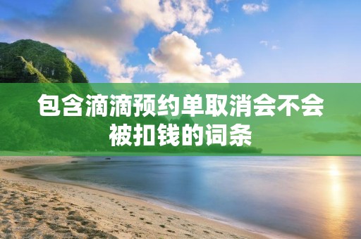 包含滴滴预约单取消会不会被扣钱的词条