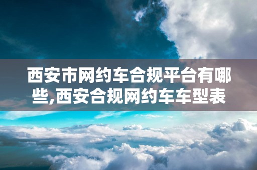西安市网约车合规平台有哪些,西安合规网约车车型表