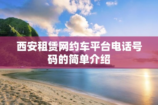西安租赁网约车平台电话号码的简单介绍